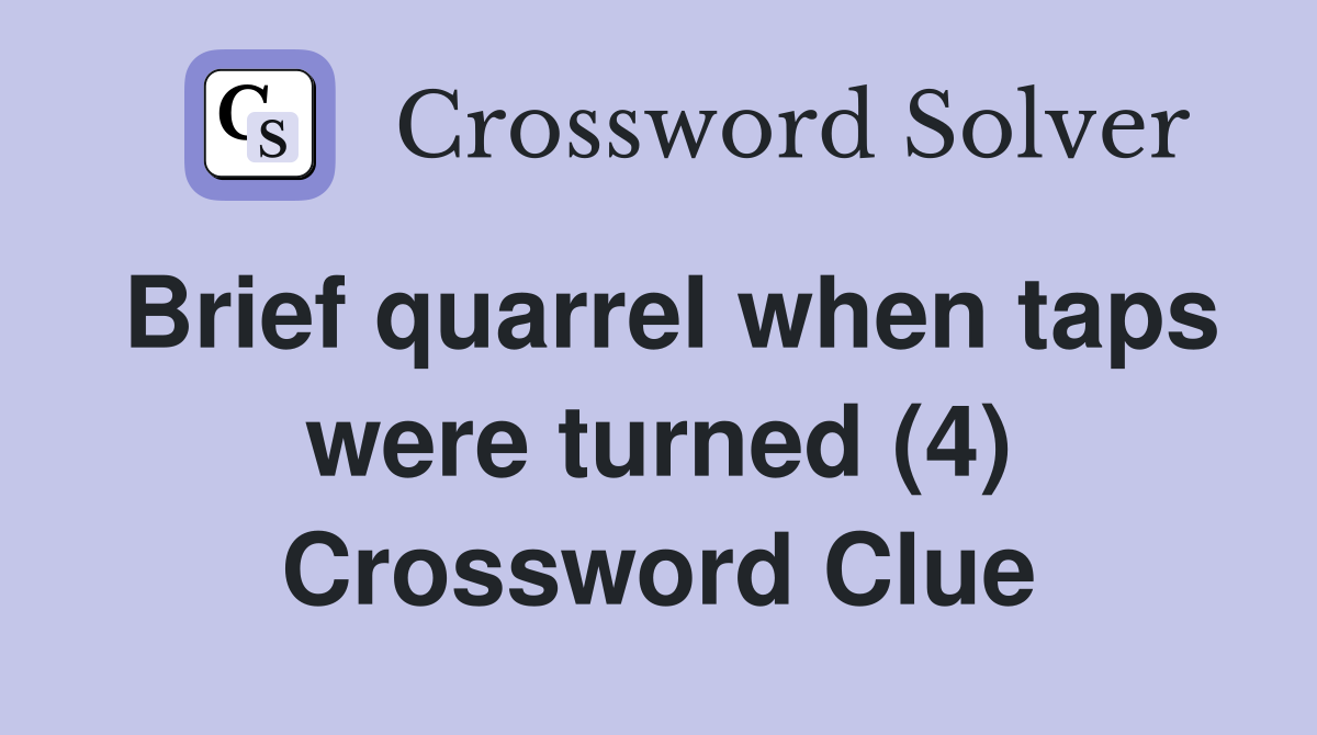 Brief quarrel when taps were turned (4) Crossword Clue