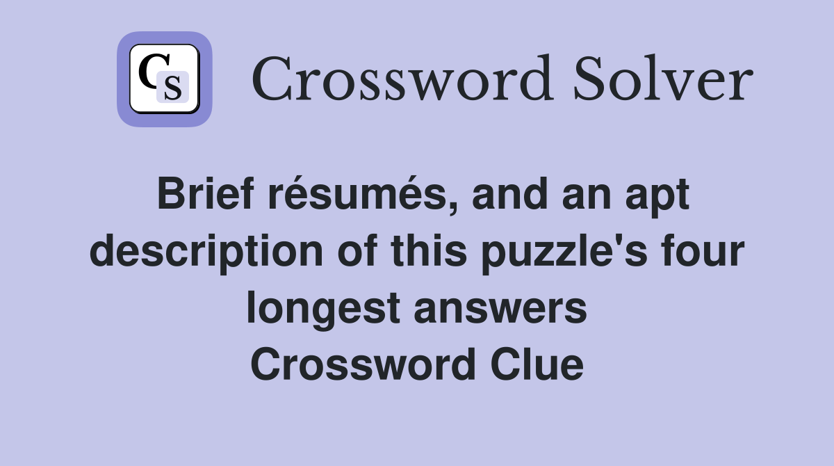 Brief résumés, and an apt description of this puzzle's four longest answers Crossword Clue