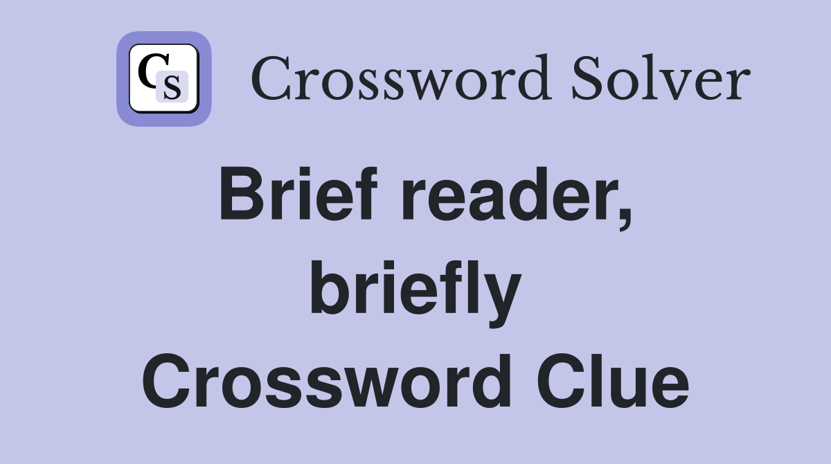 Brief reader, briefly Crossword Clue