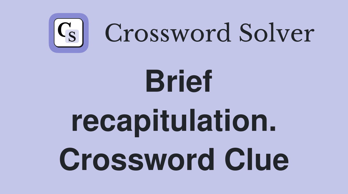 Brief recapitulation. Crossword Clue