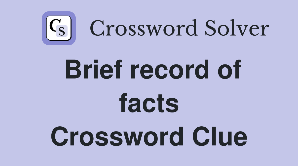 Brief record of facts Crossword Clue