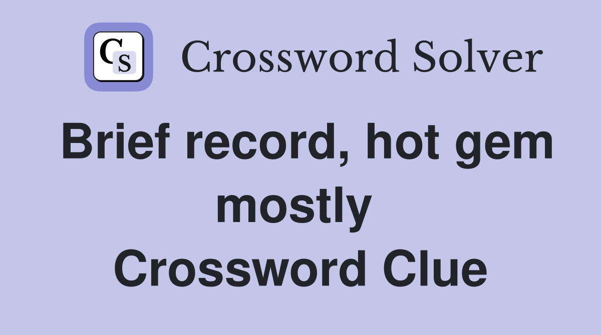 Brief record, hot gem mostly  Crossword Clue