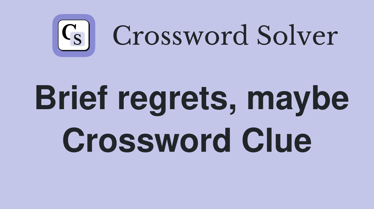 Brief regrets, maybe Crossword Clue