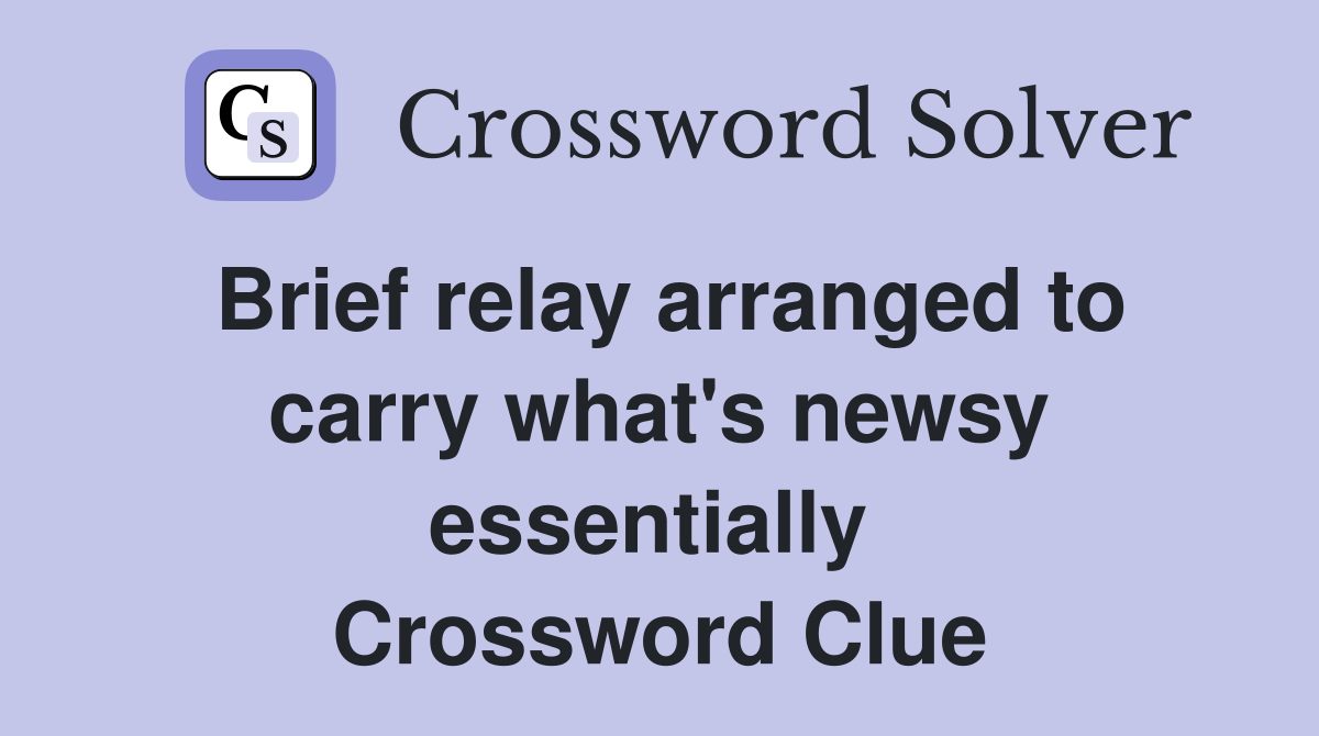 Brief relay arranged to carry what's newsy essentially  Crossword Clue