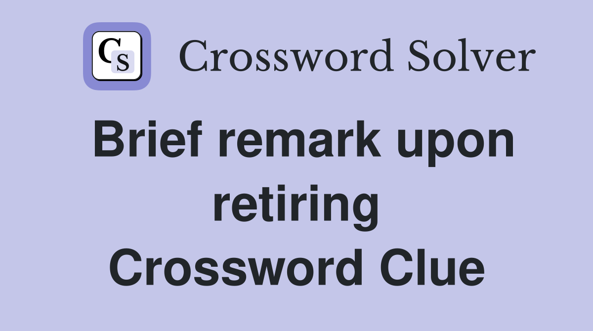 Brief remark upon retiring Crossword Clue