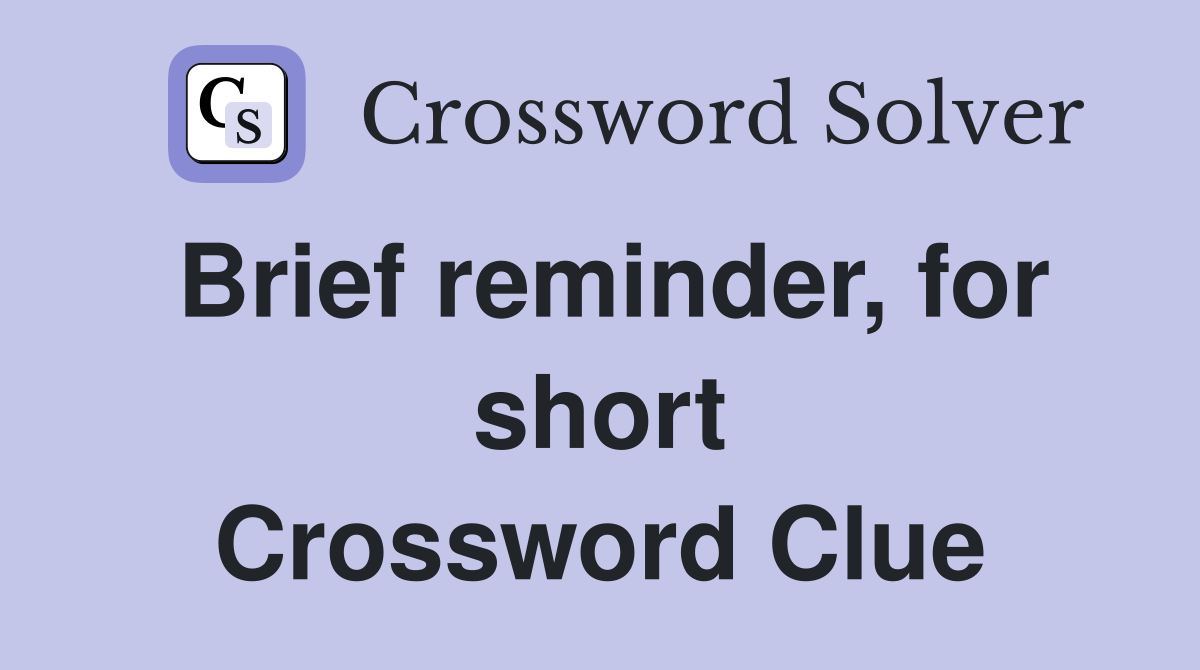 Brief reminder, for short Crossword Clue