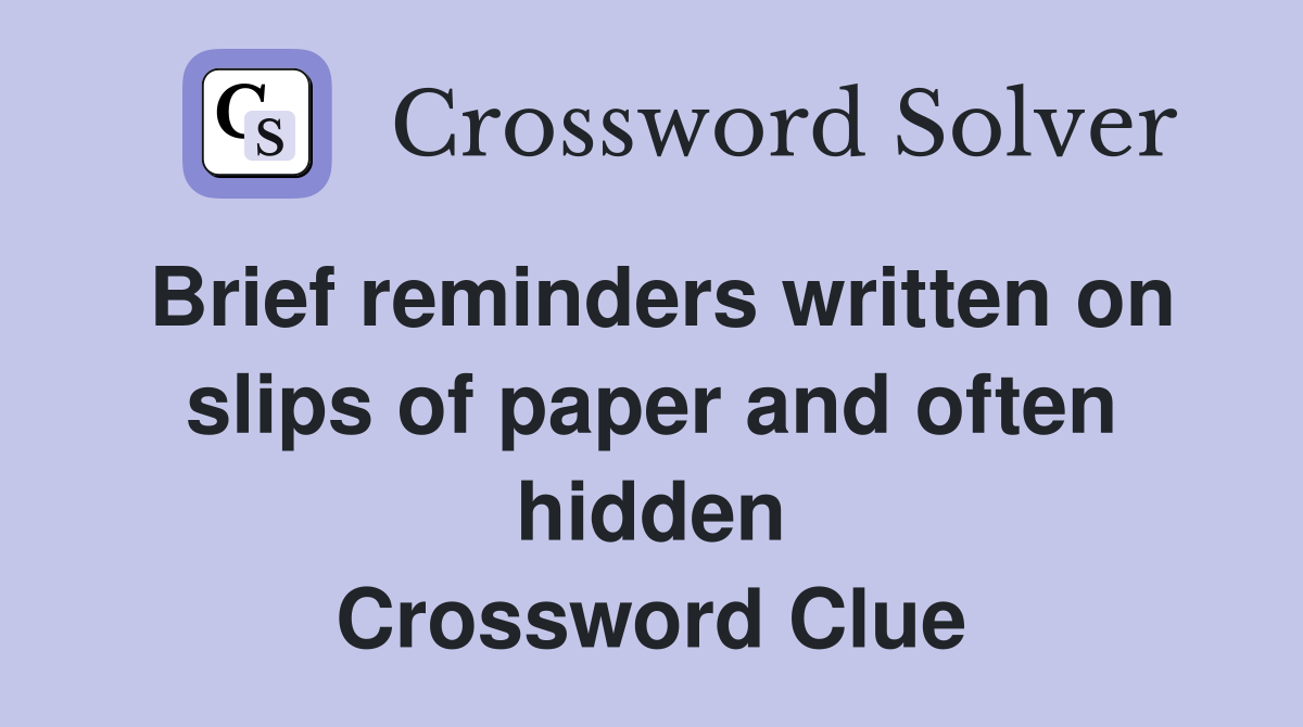 Brief reminders written on slips of paper and often hidden Crossword Clue