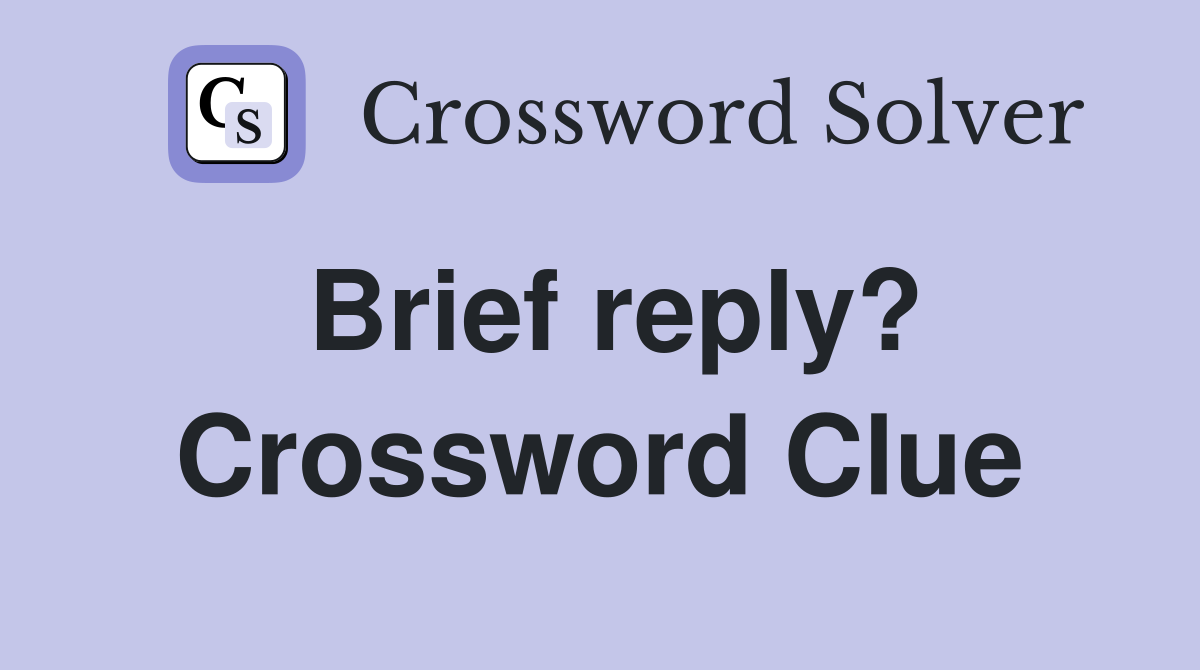 Brief reply? Crossword Clue