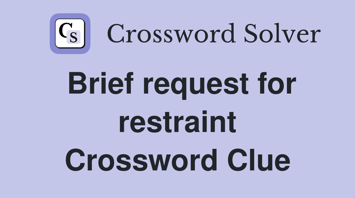 Brief request for restraint Crossword Clue