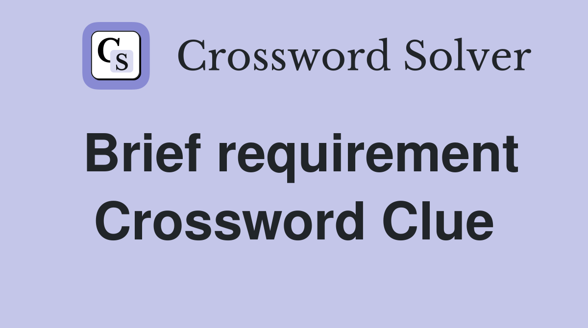 Brief requirement Crossword Clue