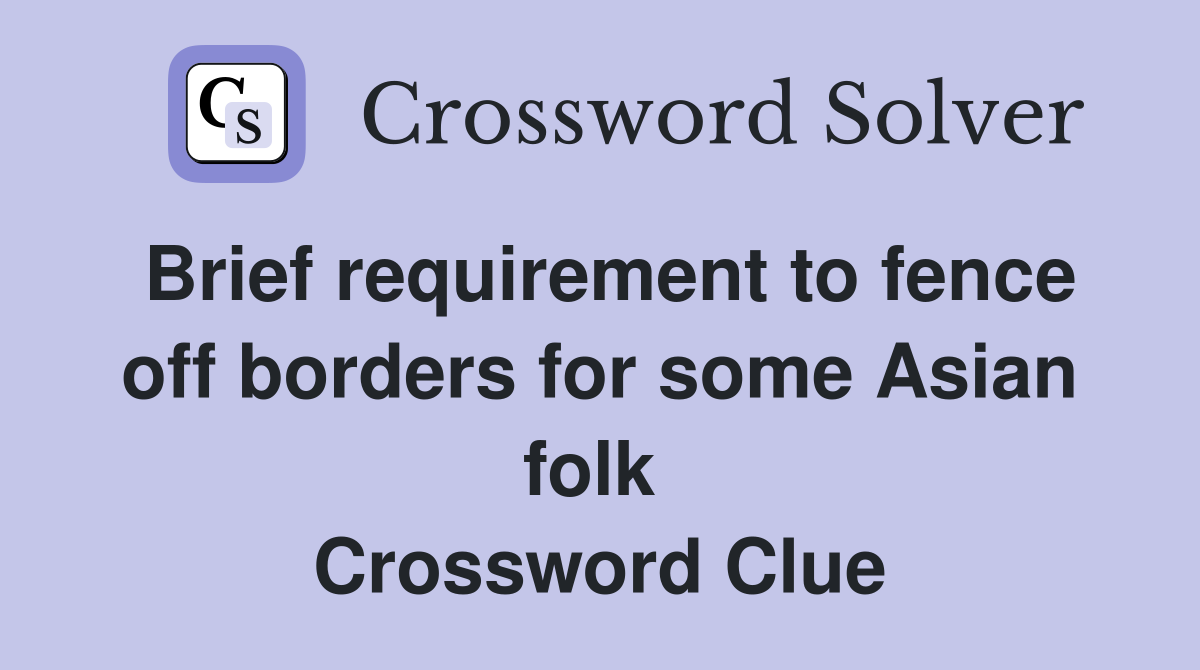 Brief requirement to fence off borders for some Asian folk  Crossword Clue
