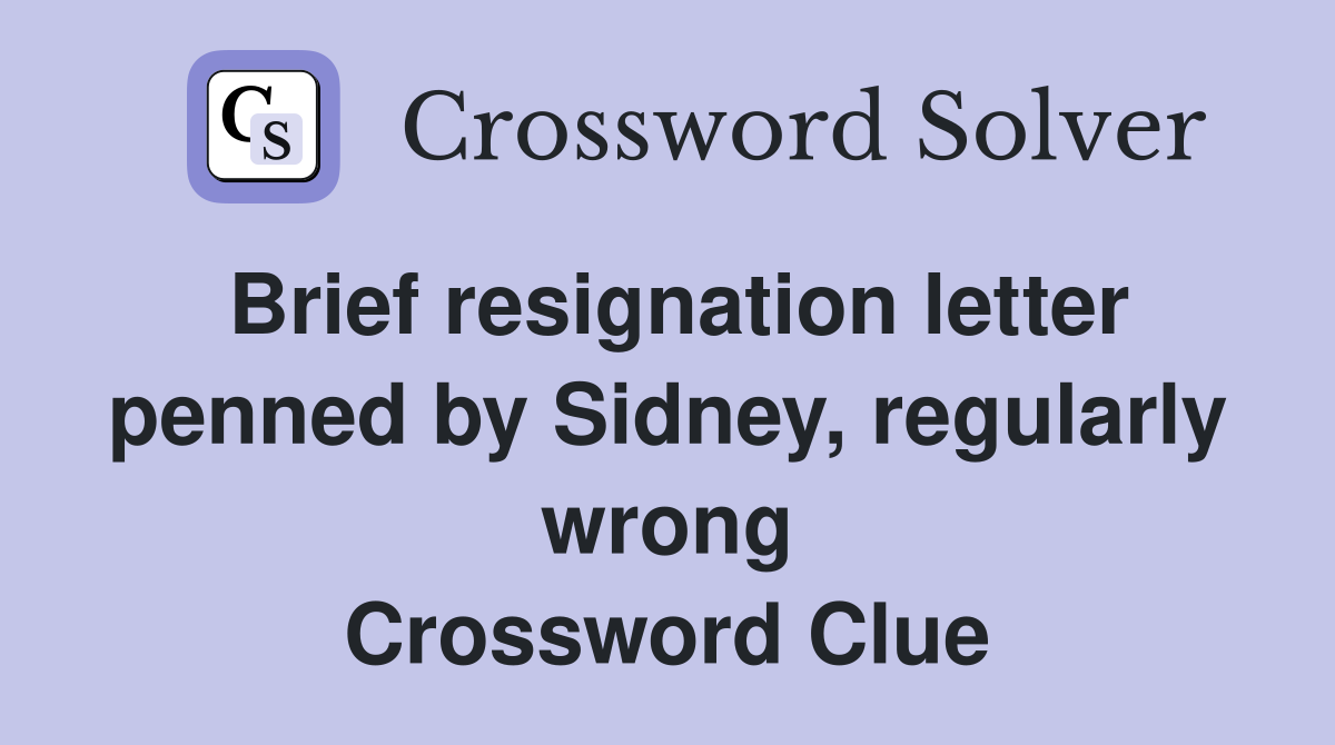 Brief resignation letter penned by Sidney, regularly wrong Crossword Clue