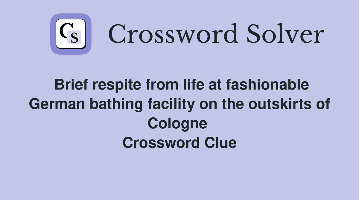 Brief respite from life at fashionable German bathing facility on the outskirts of Cologne  Crossword Clue