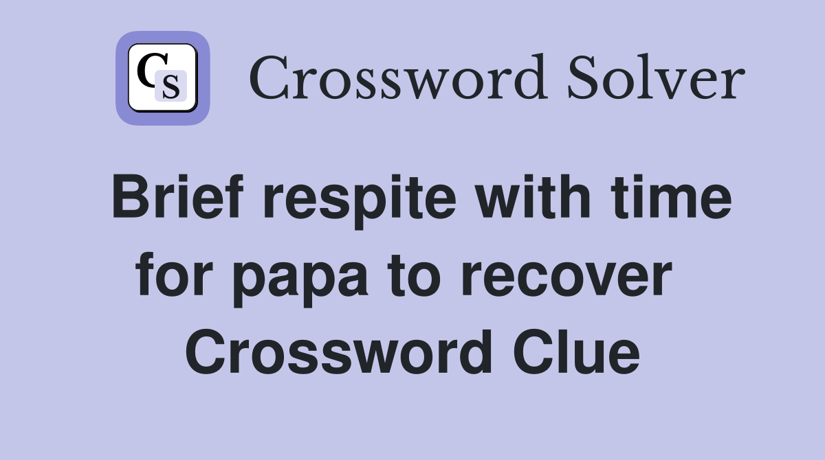 Brief respite with time for papa to recover  Crossword Clue