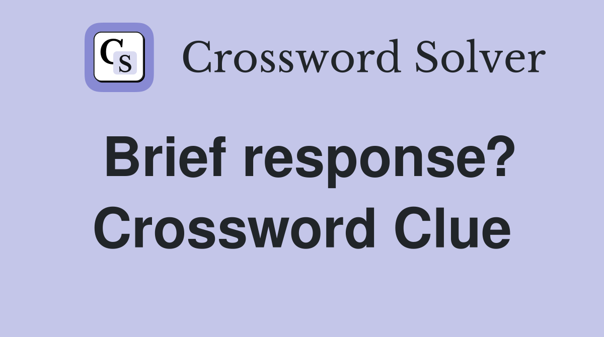Brief response? Crossword Clue