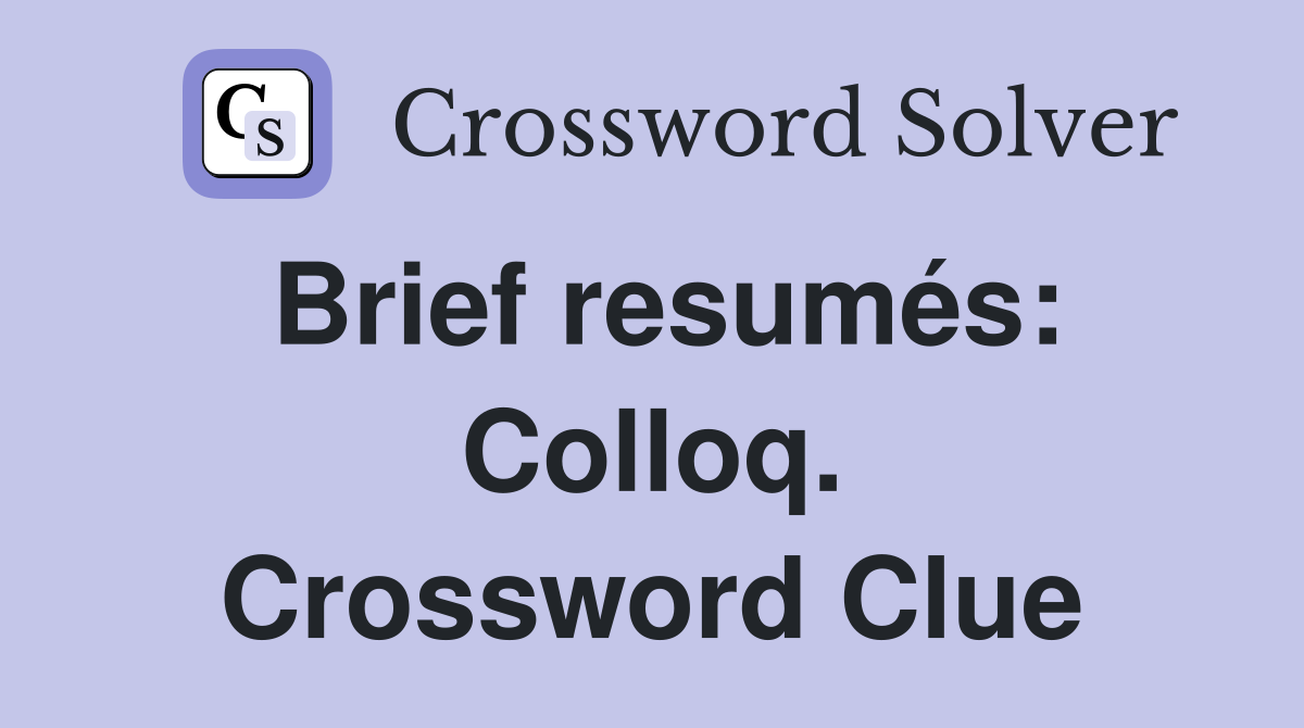 Brief resumés: Colloq. Crossword Clue