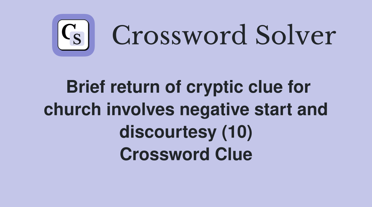 Brief return of cryptic clue for church involves negative start and discourtesy (10) Crossword Clue