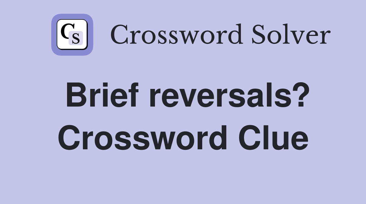 Brief reversals? Crossword Clue
