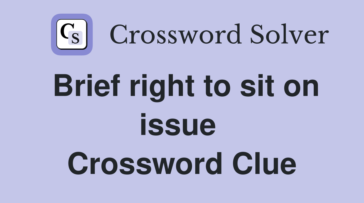 Brief right to sit on issue  Crossword Clue