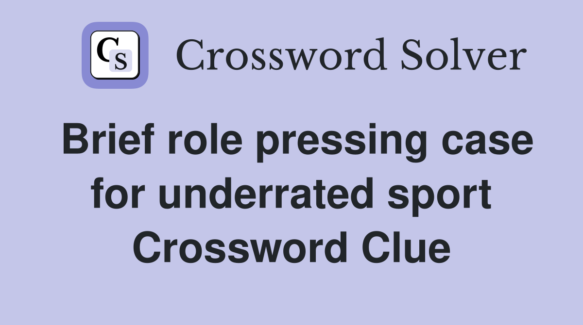 Brief role pressing case for underrated sport Crossword Clue