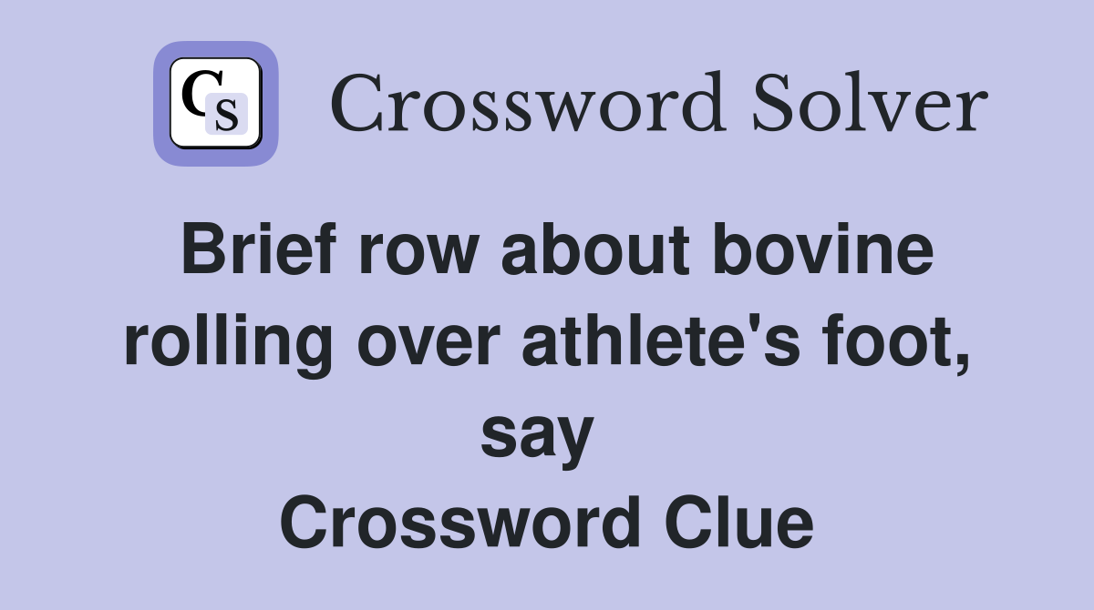 Brief row about bovine rolling over athlete's foot, say  Crossword Clue