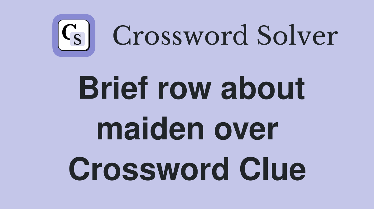 Brief row about maiden over Crossword Clue