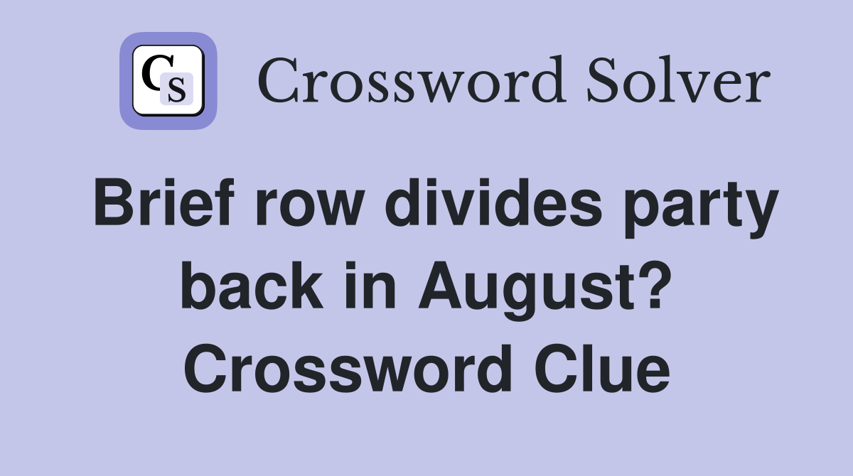 Brief row divides party back in August? Crossword Clue