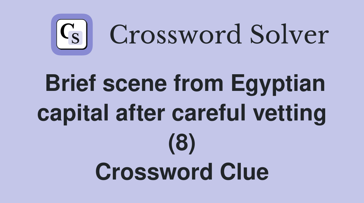 Brief scene from Egyptian capital after careful vetting (8) Crossword Clue