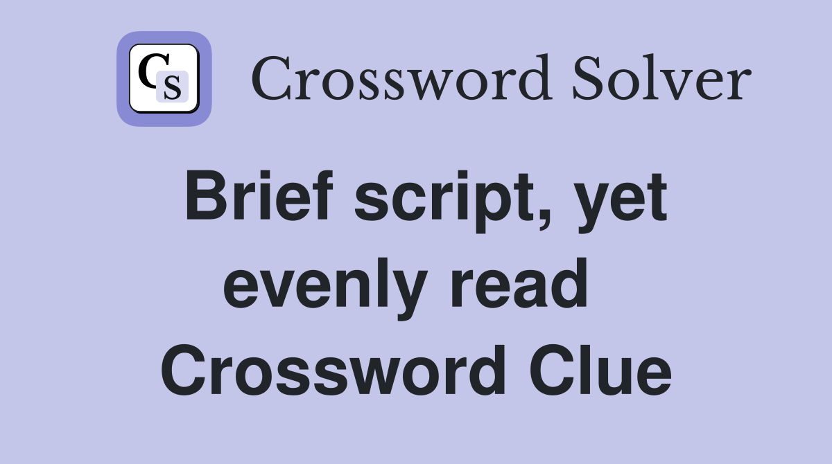 Brief script, yet evenly read  Crossword Clue