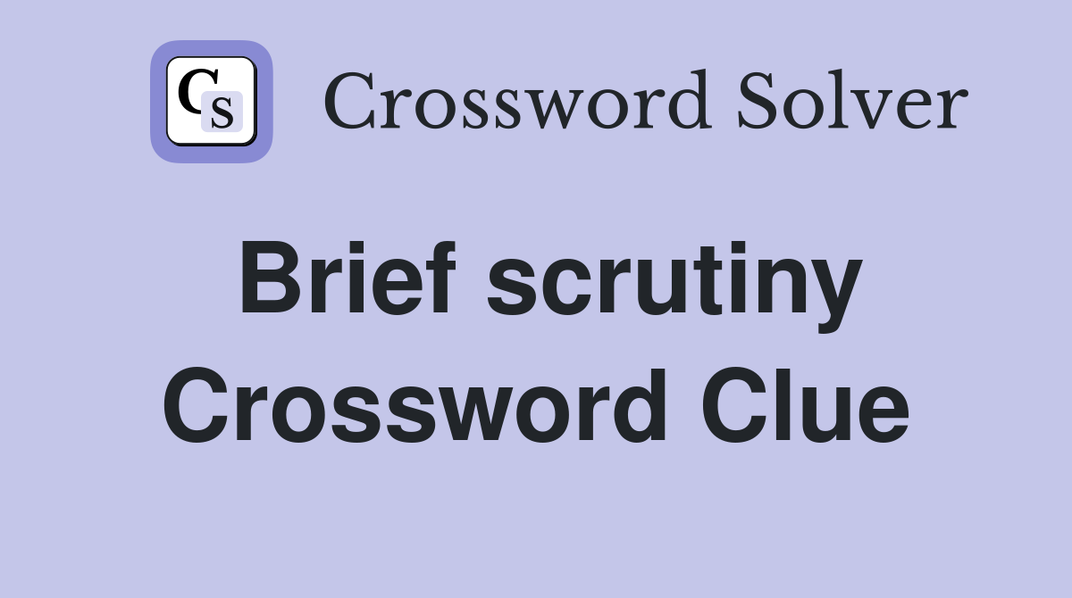 Brief scrutiny Crossword Clue