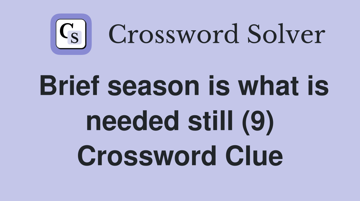 Brief season is what is needed still (9) Crossword Clue