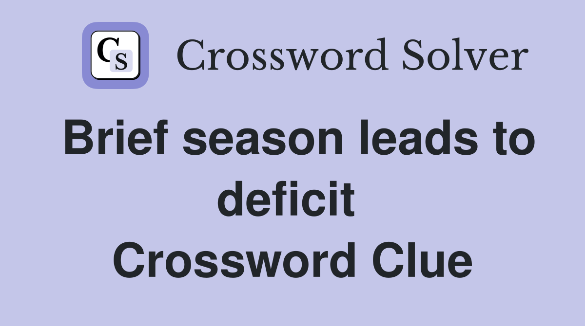 Brief season leads to deficit  Crossword Clue