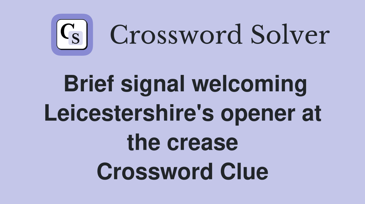 Brief signal welcoming Leicestershire's opener at the crease Crossword Clue