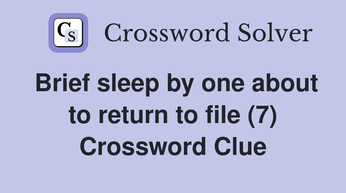 Brief sleep by one about to return to file (7) Crossword Clue