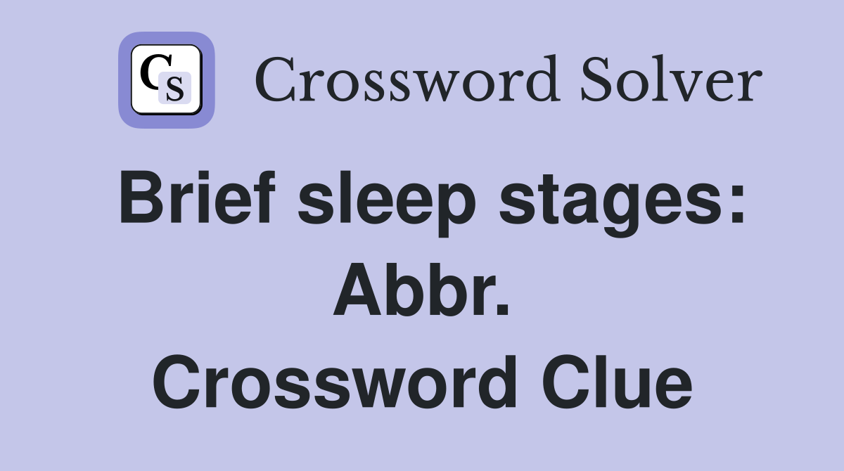 Brief sleep stages: Abbr. Crossword Clue