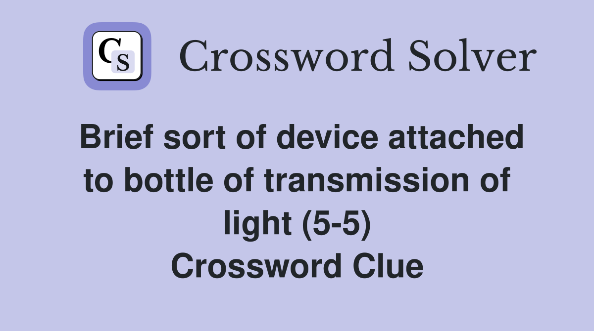 Brief sort of device attached to bottle of transmission of light (5-5) Crossword Clue