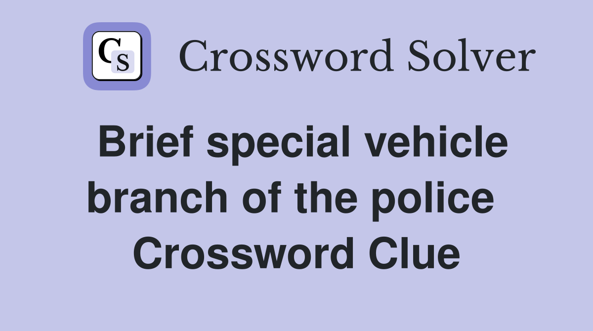 Brief special vehicle branch of the police  Crossword Clue