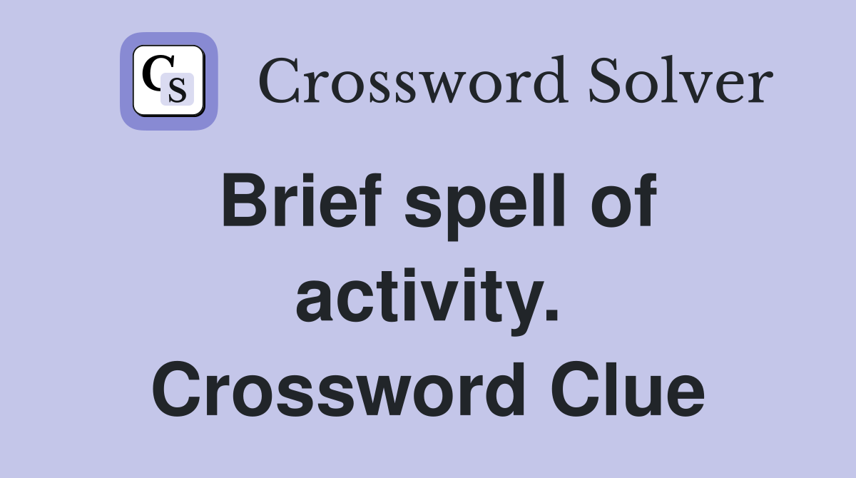 Brief spell of activity. Crossword Clue
