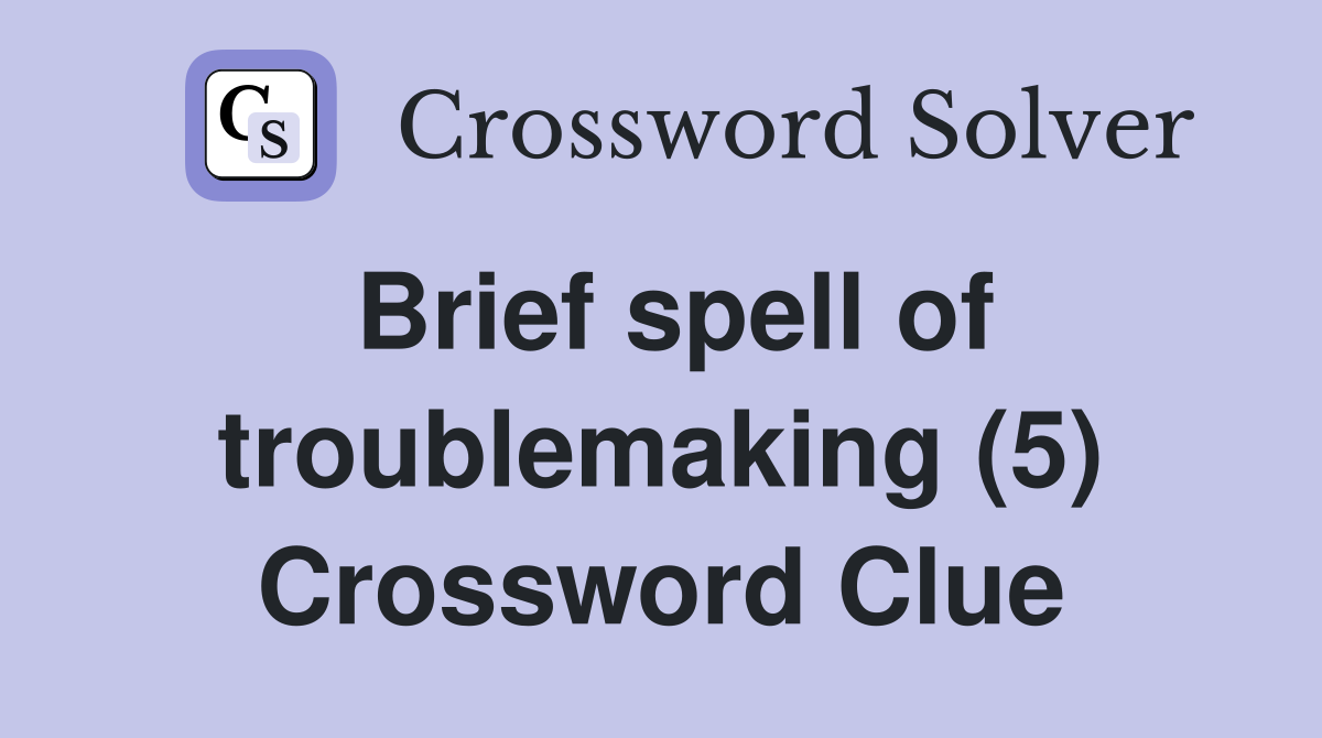Brief spell of troublemaking (5) Crossword Clue