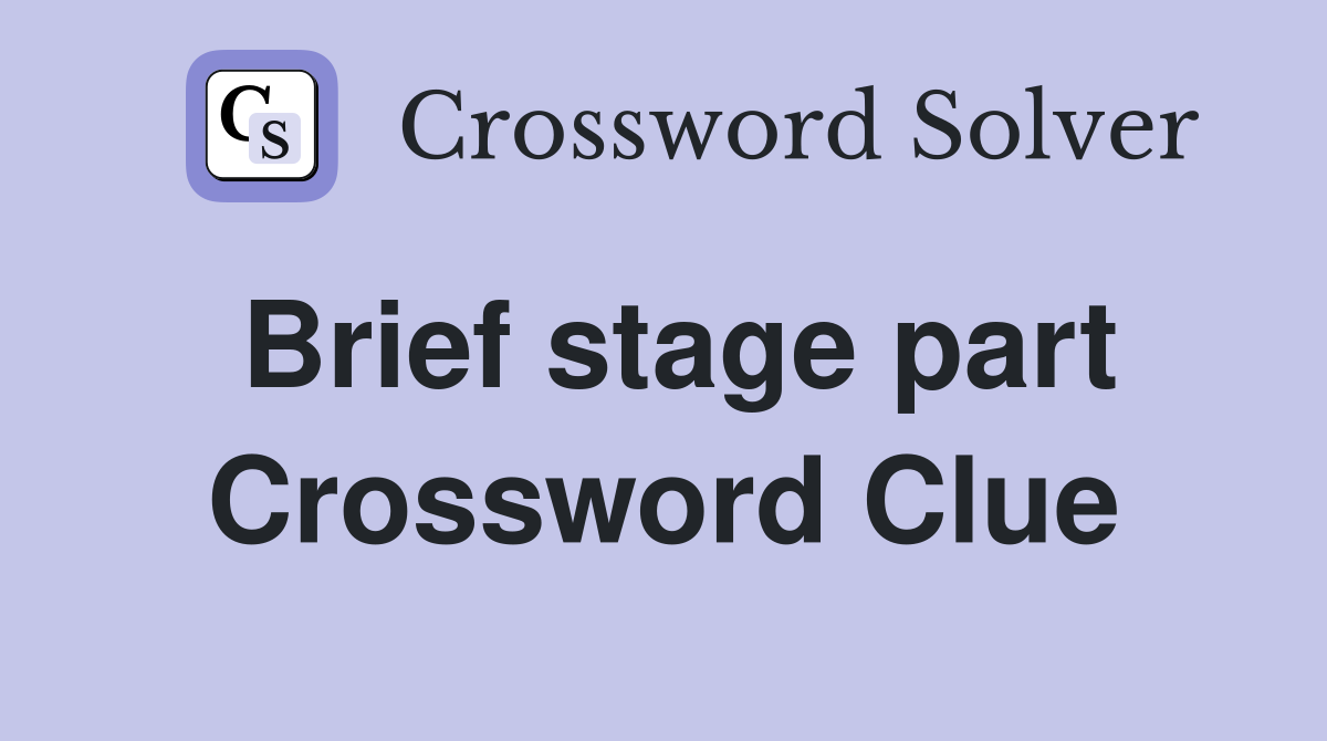 Brief stage part Crossword Clue