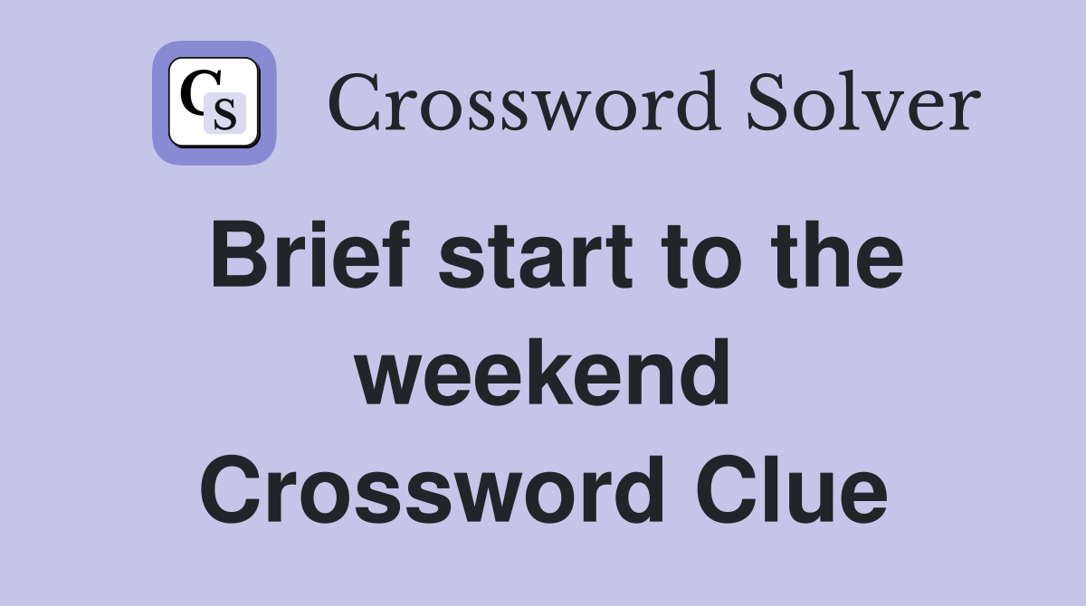Brief start to the weekend Crossword Clue