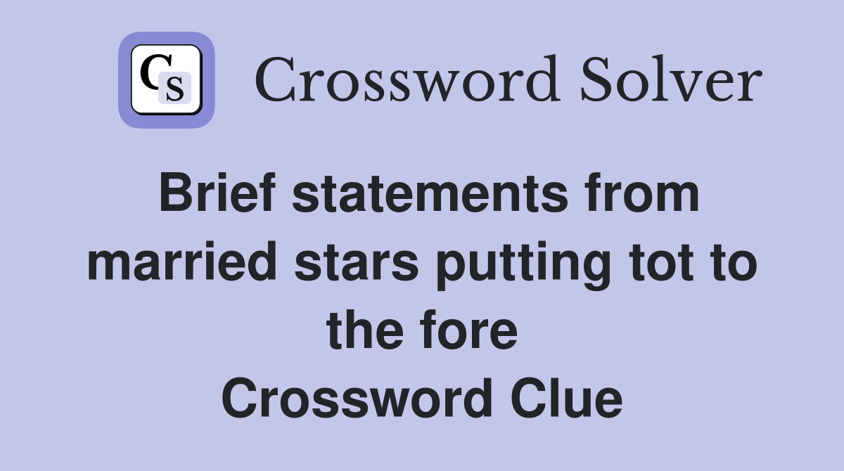 Brief statements from married stars putting tot to the fore Crossword Clue
