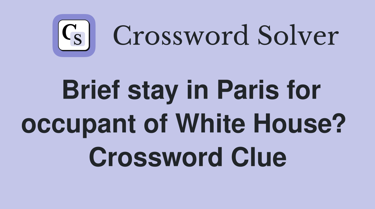 Brief stay in Paris for occupant of White House?  Crossword Clue