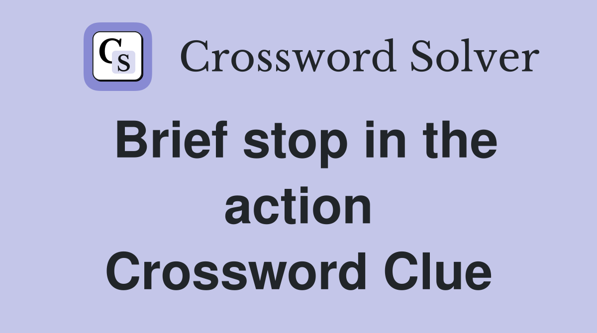 Brief stop in the action Crossword Clue