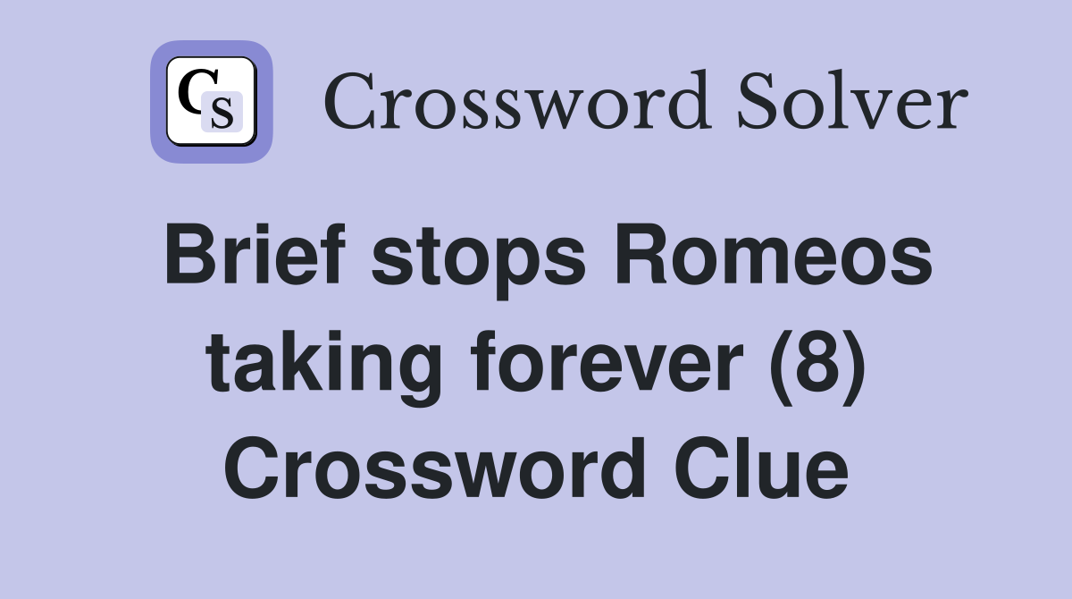 Brief stops Romeos taking forever (8) Crossword Clue