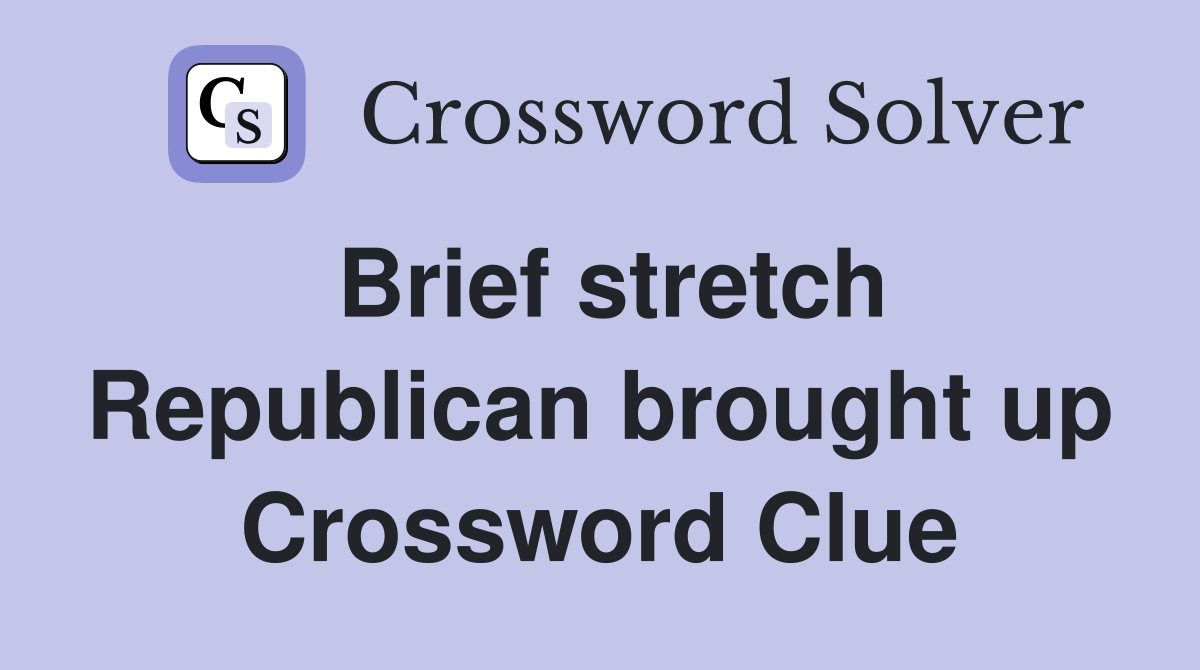 Brief stretch Republican brought up Crossword Clue