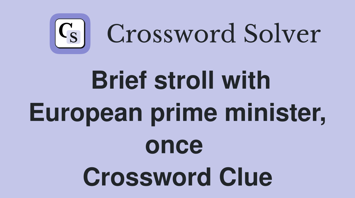 Brief stroll with European prime minister, once  Crossword Clue