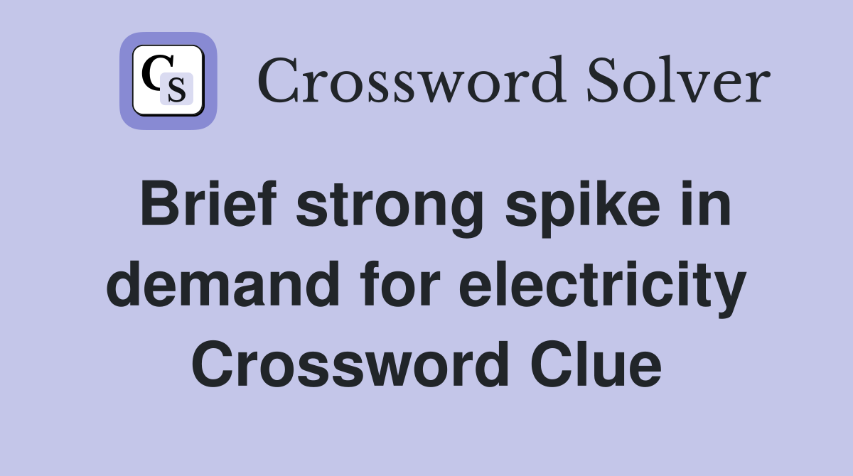 Brief strong spike in demand for electricity Crossword Clue