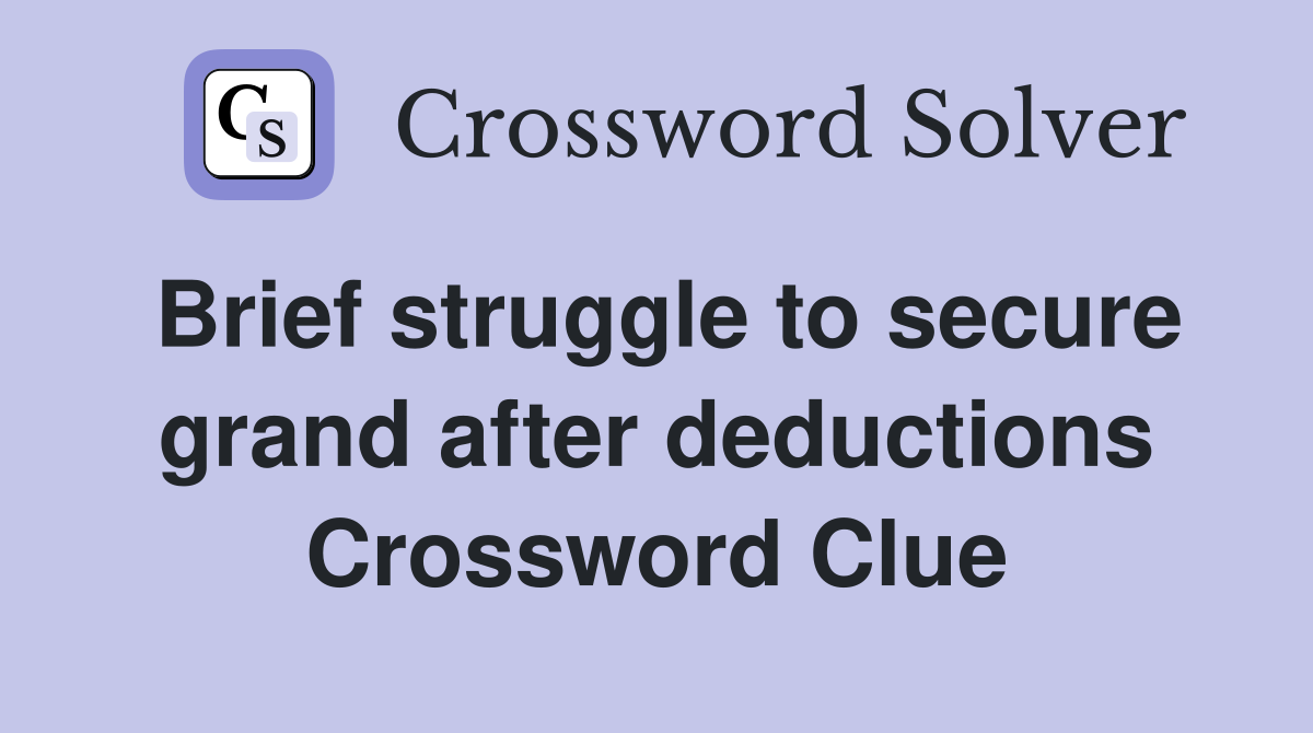 Brief struggle to secure grand after deductions Crossword Clue