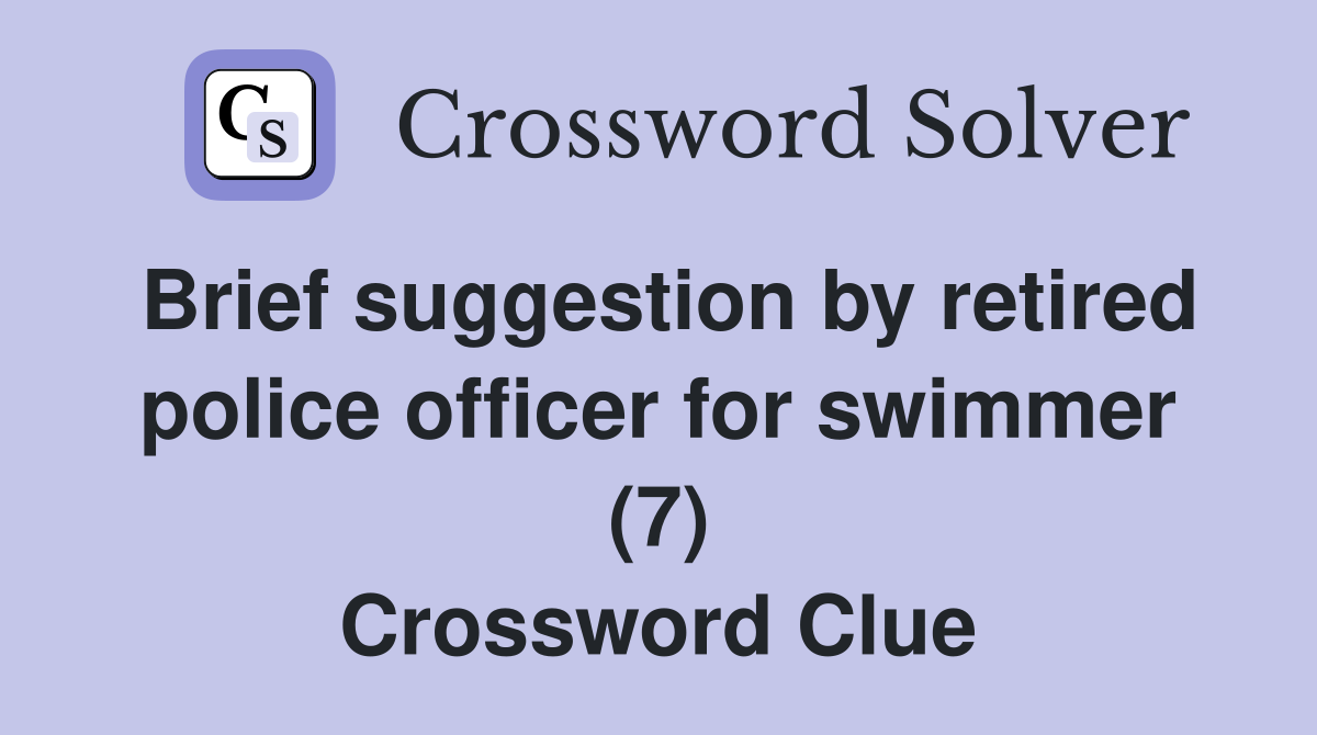 Brief suggestion by retired police officer for swimmer (7) Crossword Clue